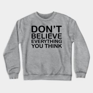 Don't Believe Everything You Think Crewneck Sweatshirt